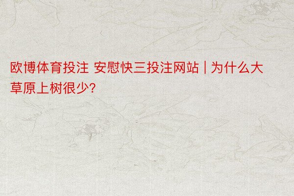 欧博体育投注 安慰快三投注网站 | 为什么大草原上树很少？