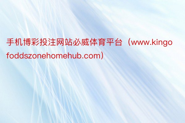 手机博彩投注网站必威体育平台（www.kingofoddszonehomehub.com）